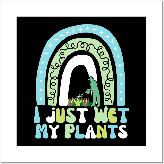 I Just Wet My Plants Wall Art by Marveloso